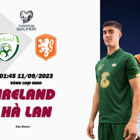 Nhận định Ireland vs Hà Lan 01h45 ngày 11/09 (Vòng loại Euro)