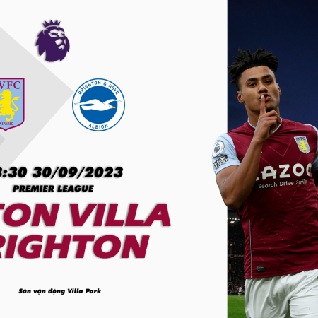 Nhận định Aston Villa vs Brighton 18h30 ngày 30/09 (Premier League)