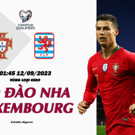 Nhận định Bồ Đào Nha vs Luxembourg 01h45 ngày 12/09 (Vòng loại Euro)