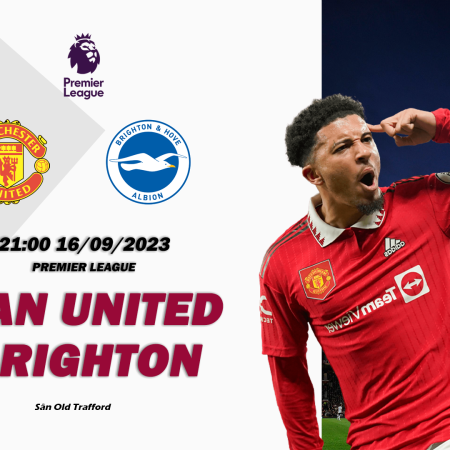 Nhận định Man United vs Brighton 21h00 ngày 16/09 (Premier League)